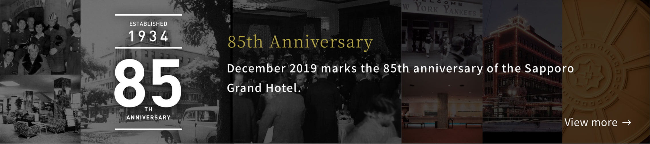 85th Anniversary December 2019 marks the 85th anniversary of the Sapporo Grand Hotel.